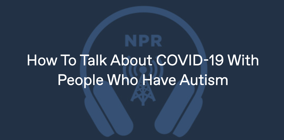 Disabilities During Covid-19: 

How to talk about COVID-19 with people who have autism