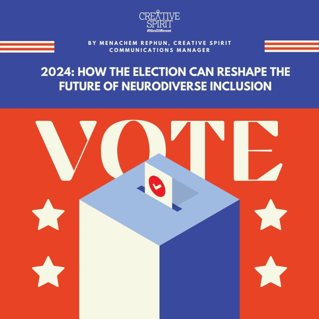 First line: White Creative Spirit #HireDifferent Logo. Second line of text: by Menachem Rephun, Creative Spirit Communications Manager. Bottom Line of text: 2024: How The Election Can Reshape The Future of Neurodiverse Inclusion. Bottom thirds is a red white and blue "vote" graphic fearturing blue and white "voting box with red check card descending into the podium.