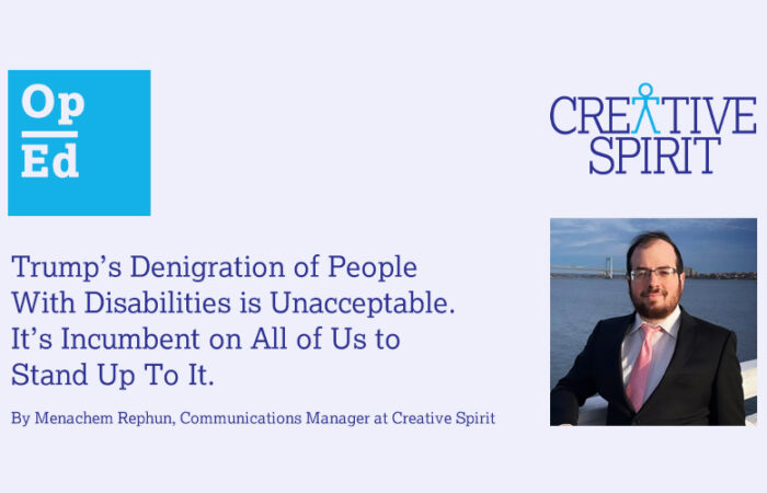 An OpEd graphic with a light blue background features bold blue and purple text. On the left, a turquoise box displays 'OpEd' in white letters. The main headline, in dark purple serif font, reads: 'Trump’s Denigration of People With Disabilities is Unacceptable. It’s Incumbent on All of Us to Stand Up To It.' Below, the byline in smaller purple text states, 'By Menachem Rephun, Communications Manager at Creative Spirit.' On the right, the 'Creative Spirit' logo is displayed, with the 'A' stylized as a human figure. Below the logo, a photo of Menachem Rephun, a bearded man in glasses wearing a black suit, white shirt, and pink tie, shows him smiling slightly against a waterfront background with a bridge in the distance.