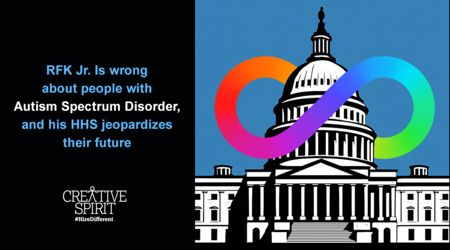 This image is a political advocacy graphic expressing opposition to Robert F. Kennedy Jr.'s stance on Autism Spectrum Disorder (ASD) and his proposed leadership of the U.S. Department of Health and Human Services (HHS). The left side features a strong message in blue and white text stating that RFK Jr. is wrong about people with ASD and that his HHS would jeopardize their future. The right side shows a stylized illustration of the U.S. Capitol building with a prominent rainbow-colored infinity symbol—representing neurodiversity—overlaid across it. At the bottom, the logo of Creative Spirit, an organization promoting inclusive employment, appears with the hashtag #HireDifferent, underscoring their advocacy for the rights and representation of people with disabilities.