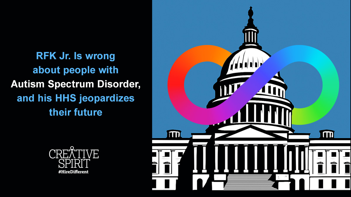 This image is a political advocacy graphic expressing opposition to Robert F. Kennedy Jr.'s stance on Autism Spectrum Disorder (ASD) and his proposed leadership of the U.S. Department of Health and Human Services (HHS). The left side features a strong message in blue and white text stating that RFK Jr. is wrong about people with ASD and that his HHS would jeopardize their future. The right side shows a stylized illustration of the U.S. Capitol building with a prominent rainbow-colored infinity symbol—representing neurodiversity—overlaid across it. At the bottom, the logo of Creative Spirit, an organization promoting inclusive employment, appears with the hashtag #HireDifferent, underscoring their advocacy for the rights and representation of people with disabilities.