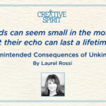 Text reads "'Words can seem small in the moment, but their echo can last a lifetime' The Unintended Consequences of Unkindness by Laurel Rossi". At the bottom of the graphic is a black and white image of Creative Spirit Co-Founder, Laurel Rossi.