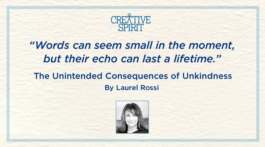 Text reads "'Words can seem small in the moment, but their echo can last a lifetime' The Unintended Consequences of Unkindness by Laurel Rossi". At the bottom of the graphic is a black and white image of Creative Spirit Co-Founder, Laurel Rossi.