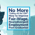 A graphic of a person standing at the top of a cliff and looking forward into the distance. Text reads, "No More Falling Off the Cliff: How to Improve Fair-Wage Neurodivergent Employment Post-graduation".