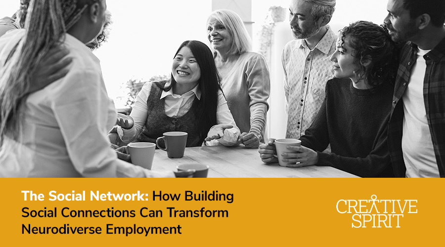 A black and white image of a group of colleagues socializing. At the bottom is text that reads, "The Social Network: How Building Social Connections Can Transform Neurodiverse Employment", followed by the Creative Spirit logo.