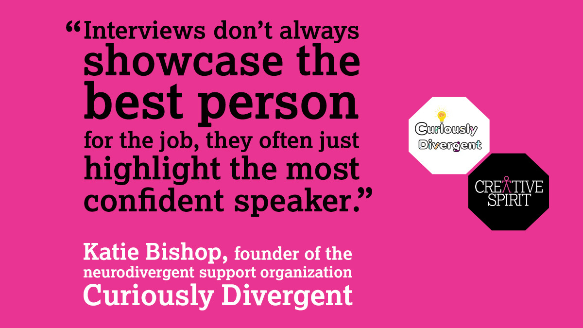 Text reads, "'Interviews don't always showcase the best person for the job, they often just highlight the most confident speaker' Katie Bishop, founder of the neurodivergent support organization Curiously Divergent".
