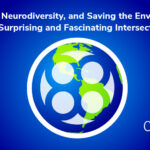 Dyslexia, Neurodiversity, and Saving the Environment: A Surprising and Fascinating Intersection